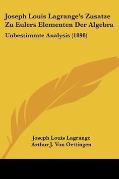 portada joseph louis lagrange's zusatze zu eulers elementen der algebra: unbestimmte analysis (1898) (en Inglés)