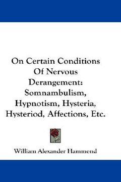 portada on certain conditions of nervous derangement: somnambulism, hypnotism, hysteria, hysteriod, affections, etc. (en Inglés)