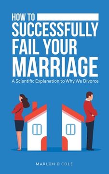 portada How to Successfully Fail Your Marriage: A Scientific Explanation to Why We Divorce (en Inglés)