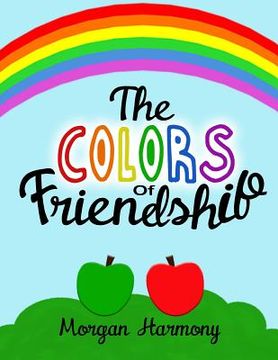 portada The Colors of Friendship: A book about characters who become friends despite their differences. (en Inglés)
