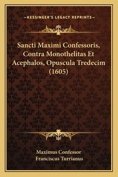 portada Sancti Maximi Confessoris, Contra Monothelitas Et Acephalos, Opuscula Tredecim (1605) (in Latin)