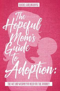 portada The Hopeful Mom's Guide to Adoption: The Wit & Wisdom You Need for the Journey (en Inglés)