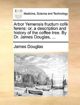 portada arbor yemensis fructum cof ferens: or, a description and history of the coffee tree. by dr. james douglas, ...