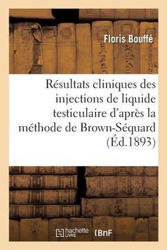portada Résultats Cliniques Des Injections de Liquide Testiculaire d'Après La Méthode de Brown-Séquard (en Francés)