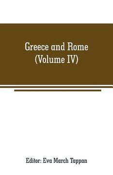 portada Greece and Rome: The world's story; a history of the world in story, song and art (Volume IV) (in English)