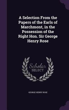 portada A Selection From the Papers of the Earls of Marchmont, in the Possession of the Right Hon. Sir George Henry Rose