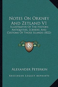 portada notes on orkney and zetland v1: illustrative of the history, antiquities, scenery, and customs of those islands (1822) (in English)
