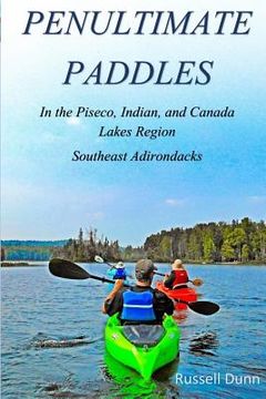 portada Penultimate Paddles: In the Piseco, Indian, and Canada Lakes Region: Southeast Adirondacks (en Inglés)