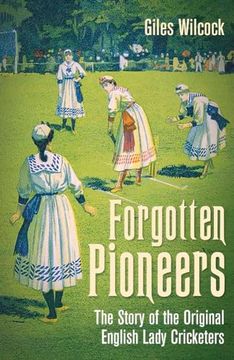 portada Forgotten Pioneers: The Story of the Original English Lady Cricketers