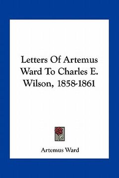 portada letters of artemus ward to charles e. wilson, 1858-1861 (en Inglés)