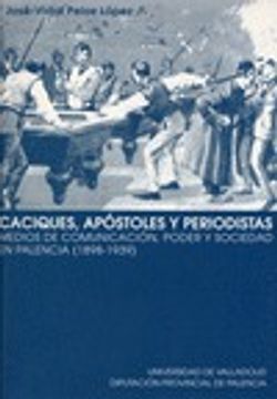 Caciques, apóstoles y periodistas: Medios de comunicación, poder y sociedad en Palencia, 1898- 1939 (Serie Historia y Sociedad)