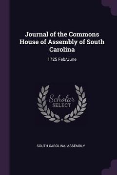 portada Journal of the Commons House of Assembly of South Carolina: 1725 Feb/June (en Inglés)