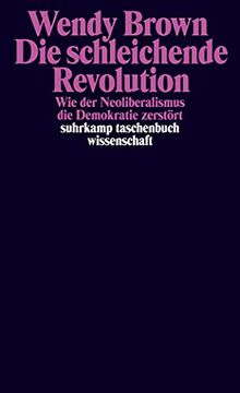 portada Die Schleichende Revolution: Wie der Neoliberalismus die Demokratie Zerstört. Aus dem Amerikanischen von Jürgen Schröder / Suhrkamp-Taschenbuch Wissenschaft 2260.
