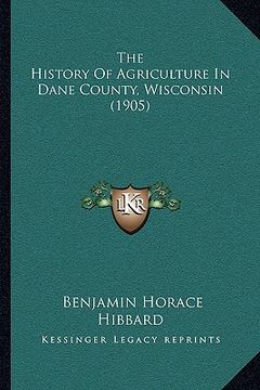 portada the history of agriculture in dane county, wisconsin (1905) the history of agriculture in dane county, wisconsin (1905) (en Inglés)
