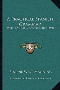 portada a practical spanish grammar: with exercises and themes (1891) (en Inglés)
