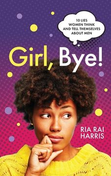 portada Girl, Bye!: 10 Lies Women Think and Tell Themselves About Men (in English)