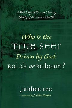 portada Who Is the True Seer Driven by God: Balak or Balaam?: A Text Linguistic and Literary Study of Numbers 22-24
