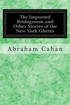 portada The Imported Bridegroom and Other Stories of the New York Ghetto (en Inglés)