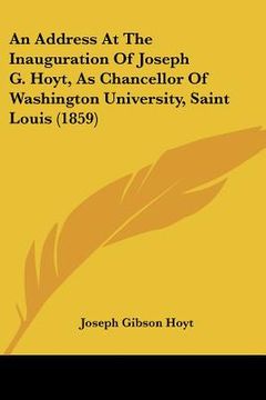 portada an address at the inauguration of joseph g. hoyt, as chancellor of washington university, saint louis (1859) (en Inglés)