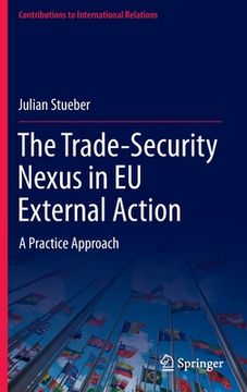 portada The Trade-Security Nexus in Eu External Action: A Practice Approach (en Inglés)