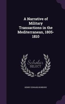 portada A Narrative of Military Transactions in the Mediterranean, 1805-1810 (en Inglés)