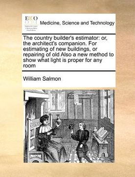 portada the country builder's estimator: or, the architect's companion. for estimating of new buildings, or repairing of old also a new method to show what li