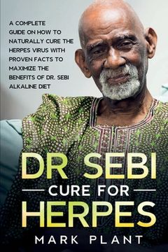 portada Dr. Sebi Cure For Herpes: A Complete Guide on How to Naturally Cure the Herpes Virus with Proven Facts to Maximize the Benefits of Dr. Sebi Alka (en Inglés)