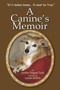 portada A Canine's Memoir: "If it makes Sense... It must be True."