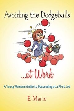 portada Avoiding the Dodgeballs...at Work: A  Young Woman's Guide to Succeeding at a First Job