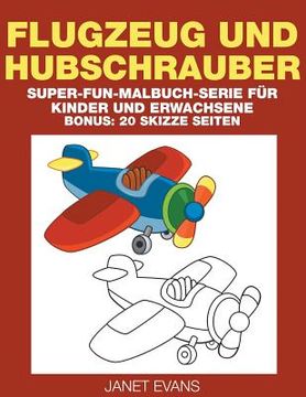 portada Flugzeug und Hubschrauber: Super-Fun-Malbuch-Serie für Kinder und Erwachsene (Bonus: 20 Skizze Seiten) (en Alemán)