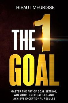 portada The One Goal: Master the Art of Goal Setting, Win Your Inner Battles, and Achieve Exceptional Results (Free Workbook Included) 