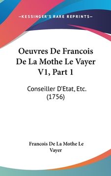 portada Oeuvres De Francois De La Mothe Le Vayer V1, Part 1: Conseiller D'Etat, Etc. (1756) (en Francés)