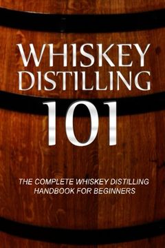 portada Whiskey Distilling 101: The Complete Whiskey Distilling Handbook for Beginners (en Inglés)