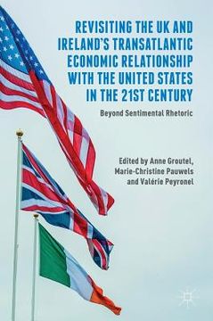 portada Revisiting the UK and Ireland's Transatlantic Economic Relationship with the United States in the 21st Century: Beyond Sentimental Rhetoric (en Inglés)