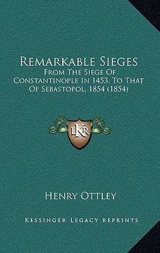 portada remarkable sieges: from the siege of constantinople in 1453, to that of sebastopol, 1854 (1854) (en Inglés)