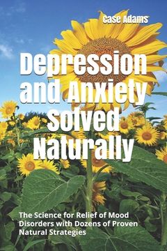 portada Depression and Anxiety Solved Naturally: The Science for Relief of Mood Disorders with Dozens of Proven Natural Strategies (en Inglés)