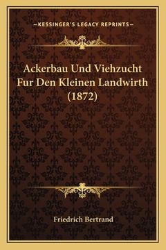 portada Ackerbau Und Viehzucht Fur Den Kleinen Landwirth (1872) (en Alemán)