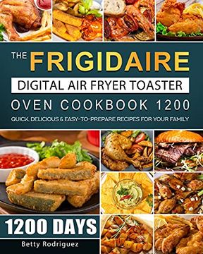 portada The Frigidaire Digital air Fryer Toaster Oven Cookbook 1200: 1200 Days Quick, Delicious & Easy-To-Prepare Recipes for Your Family (in English)