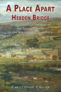 portada A Place Apart: Hebden Bridge as Seen Through the Eyes of the Spencer Family in the Late 19Th Century