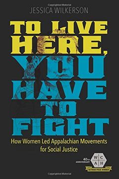 portada To Live Here, you Have to Fight: How Women led Appalachian Movements for Social Justice (Working Class in American History) 