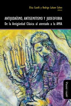 portada Antijudaísmo, Antisemitismo y Judeofobia: De la Antigüedad Clásica al Atentado a la Amia (Crisis y Nacimientos)