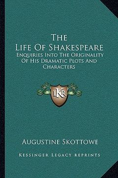 portada the life of shakespeare: enquiries into the originality of his dramatic plots and characters (en Inglés)