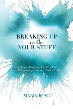portada Breaking Up With Your Stuff: Emotional Homework to End Your Toxic Relationship With the Clutter Culture (en Inglés)