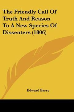 portada the friendly call of truth and reason to a new species of dissenters (1806) (en Inglés)