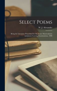 portada Select Poems [microform]: Being the Literature Prescribed for the Junior Matriculation and Junior Leaving Examinations, 1898