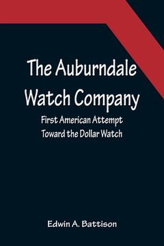portada The Auburndale Watch Company; First American Attempt Toward the Dollar Watch (in English)