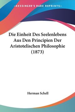 portada Die Einheit Des Seelenlebens Aus Den Principien Der Aristotelischen Philosophie (1873) (en Alemán)