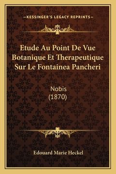 portada Etude Au Point De Vue Botanique Et Therapeutique Sur Le Fontainea Pancheri: Nobis (1870) (in French)