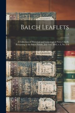 portada Balch Leaflets: a Collection of Historical and Genealogical Notes Chiefly Pertaining to the Balch Family, July-Oct. 1895, V. I, No. 1- (en Inglés)