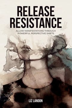 portada Release Resistance, Allow Manifestations Through Powerful Perspective Shifts (en Inglés)